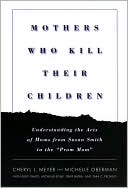 Cheryl Meyer: Mothers Who Kill Their Children: Understanding the Acts of Moms from Susan Smith to the "Prom Mom"