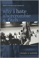 Book cover image of Why I Hate Abercrombie & Fitch: Essays On Race and Sexuality by Dwight McBride
