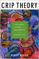 Robert McRuer: Crip Theory: Cultural Signs of Queerness and Disability