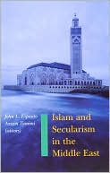 Book cover image of Islam and Secularism in the Middle East by John L. Esposito