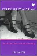 Book cover image of Looking Like What You Are: Sexual Style, Race, and Lesbian Identity by Lisa Walker