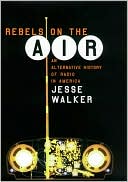 Book cover image of Rebels on the Air: An Alternative History of Radio in America by Jesse Walker