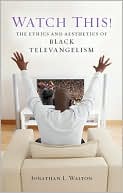 Book cover image of Watch This!: The Ethics and Aesthetics of Black Televangelism by Jonathan Walton