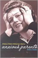 Book cover image of Anxious Parents: A History of Modern Childrearing in America by Peter Stearns