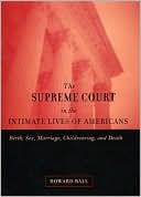 Howard Ball: The Supreme Court in the Intimate Lives of Americans: Birth, Sex, Marriage, Childrearing, and Death
