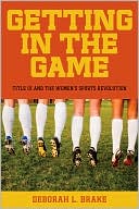 Book cover image of Getting in the Game: Title IX and the Women's Sports Revolution by Deborah Brake