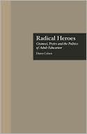 Book cover image of Radical Heroes: Gramsci, Freire, and the Politics of Adult Education by Diana Coben