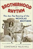 Constance Valis Hill: Brotherhood in Rhythm: The Jazz Tap Dancing of the Nicholas Brothers