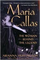 Book cover image of Maria Callas: The Woman Behind the Legend by Arianna Huffington
