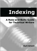 Kurt Ament: Indexing: A Nuts-and-Bolts Guide for Technical Writers