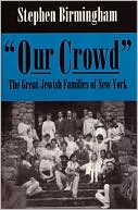 Stephen Birmingham: Our Crowd: The Great Jewish Families of New York