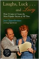 Jess Oppenheimer: Laughs, Luck...and Lucy: How I Came to Create the Most Popular Sitcom of All Time (with "I LOVE LUCY's Lost Scenes" Audio CD)