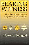 Henry L. Feingold: Bearing Witness: How America and Its Jews Responded to the Holocaust