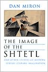 Dan Miron: The Image of the Shtetl and Other Studies of Modern Jewish Literary Imagination