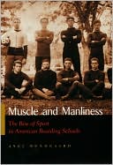 Book cover image of Muscle and Manliness: The Rise of Sport in American Boarding Schools by Axel Bundgaard
