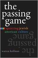 Book cover image of The Passing Game: Queering Jewish American Culture by Warren Hoffman