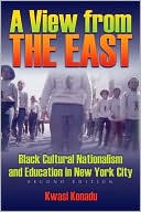 Book cover image of A View from the East: Black Cultural Nationalism and Education in New York City by Kwasi B. Konadu