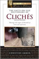 Christine Ammer: Facts on File Dictionary of Cliches: Meanings and Origins of Thousands of Terms and Expressions