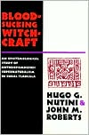 Hugo G. Nutini: Bloodsucking Witchcraft: An Epistemological Study of Anthropomorphic Supernaturalism in Rural Tlaxcala