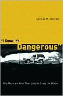 Book cover image of I Know Its Dangerous: Why Mexicans Risk Their Lives to Cross the Border by Lynnaire M. Sheridan