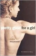 Leslie Heywood: Pretty Good for a Girl: An Athlete's Story, Vol. 1