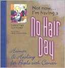Book cover image of Not Now I'm Having a No Hair Day: Humor and Healing for People with Cancer by Christine Clifford