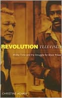 Christine Acham: Revolution Televised: Prime Time and the Struggle for Black Power