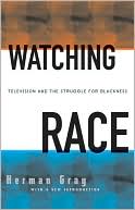 Herman Gray: Watching Race: Television and the Struggle for Blackness