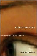 Book cover image of Digitizing Race: Visual Cultures of the Internet by Lisa Nakamura