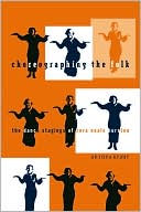 Anthea Kraut: Choreographing the Folk: The Dance Stagings of Zora Neale Hurston