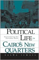 Salwa Ismail: Political Life in Cairo's New Quarters: Encountering the Everyday State