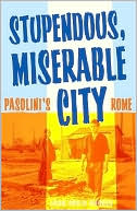 John David Rhodes: Stupendous, Miserable City: Pasolini's Rome