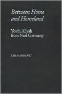 Book cover image of Between Home and Homeland: Youth Aliyah from Nazi Germany by Brian Amkraut
