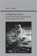 Book cover image of Selling Outer Space: Kennedy, the Media, and Funding for Project Apollo, 1961-1963 by James Kauffman