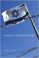 Book cover image of Israel's Unilaterialism: Beyond Gaza by Robert Zelnick