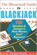 Dennis Purdy: The Illustrated Guide to Blackjack: 150 Situations and Solutions to Make Winners Out of Beginners!