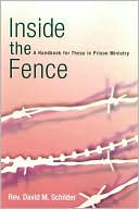 David M. Schilder: Inside the Fence: A Handbook for Those in Prison Ministry