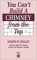 Book cover image of You Can'T Build A Chimney From The Top by Joseph W. Holley