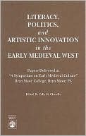 Celia M. Chazelle: Literacy, Politics, and Artistic Innovation in the Early Medieval West: Papers Delivered at a Symposium on Early Medieval Culture, Bryn Mawr College, Bryn Mawr, PA