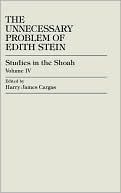 Harry James Cargas: Unnecessary Problem of Edith Stein, Vol. 4