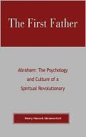 Henry Hanoch Abramovitch: First Father: Abraham: The Psychology and Culture of a Spiritual Revolutionary