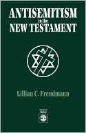 Lillian C. Freudmann: Antisemitism in the New Testament