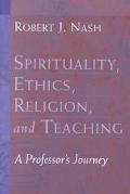Robert J. Nash: Spirituality, Ethics, Religion, and Teaching: A Professor's Journey