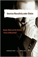 Brenton J. Malin: American Masculinity under Clinton: Popular Media and the Nineties "Crisis of Masculinity", Vol. 7