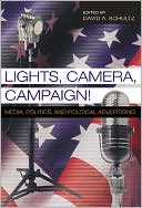 David A. Schultz: Lights, Camera, Campaign!: Media, Politics, and Political Advertising