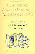Gerard Giordano: How Testing Came to Dominate American Schools: The History of Educational Assessment
