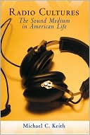 Book cover image of Radio Cultures: The Sound Medium in American Life by Michael C. Keith