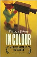 Book cover image of Black And White In Colour: Africa's History On Screen by Vivian Bickford-Smith