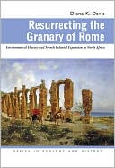 Book cover image of Resurrecting the Granary of Rome: Environmental History and French Colonial Expansion in North Africa by Diana K. Davis