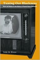 Book cover image of Tuning Out Blackness: Race and Nation in the History of Puerto Rican Television by Yeidy M. Rivero